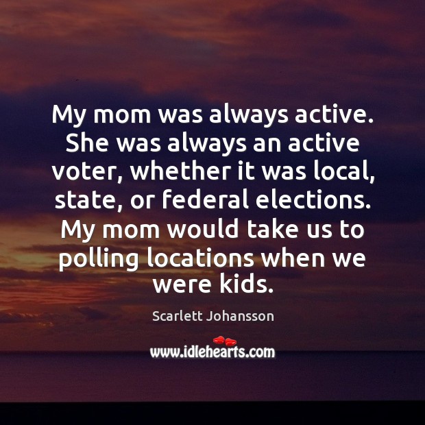 My mom was always active. She was always an active voter, whether Scarlett Johansson Picture Quote