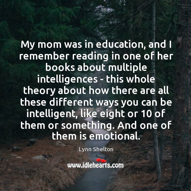 My mom was in education, and I remember reading in one of Lynn Shelton Picture Quote