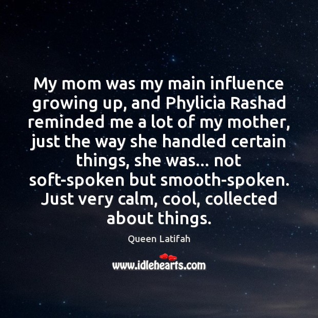 My mom was my main influence growing up, and Phylicia Rashad reminded Queen Latifah Picture Quote