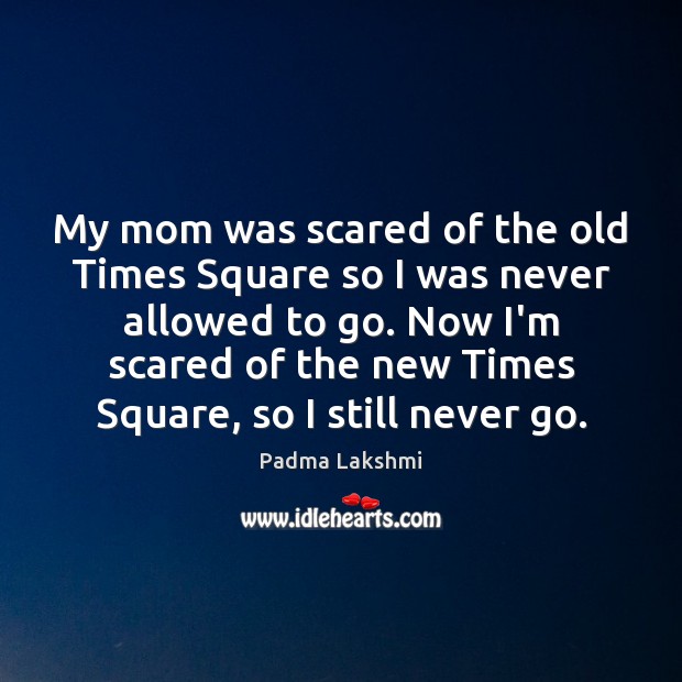 My mom was scared of the old Times Square so I was Padma Lakshmi Picture Quote