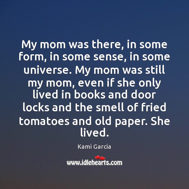 My mom was there, in some form, in some sense, in some Kami Garcia Picture Quote