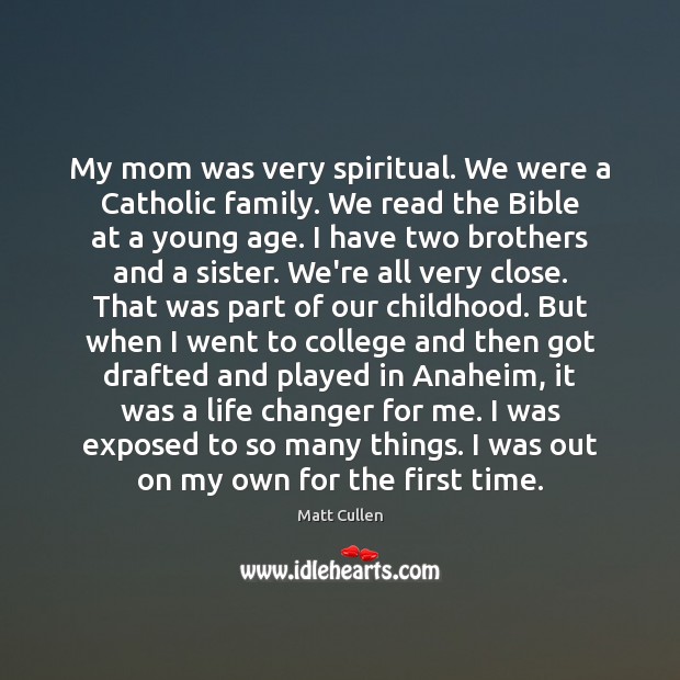 My mom was very spiritual. We were a Catholic family. We read Matt Cullen Picture Quote