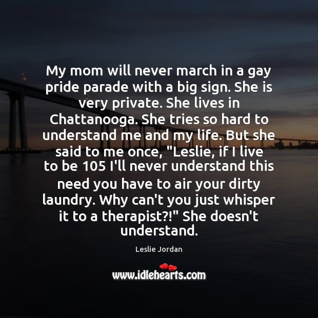 My mom will never march in a gay pride parade with a Leslie Jordan Picture Quote