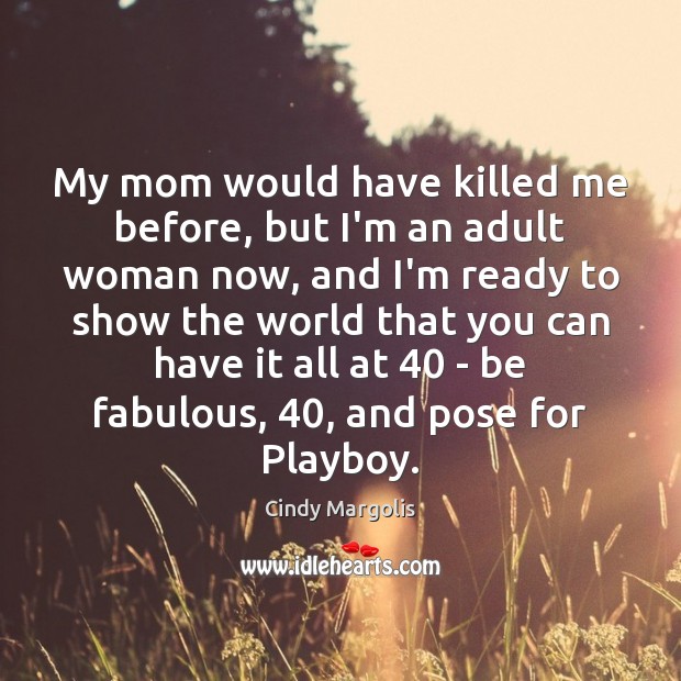 My mom would have killed me before, but I’m an adult woman Cindy Margolis Picture Quote