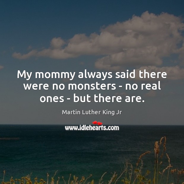 My mommy always said there were no monsters – no real ones – but there are. Image