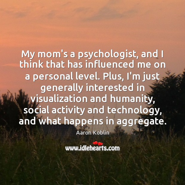 My mom’s a psychologist, and I think that has influenced me on Image
