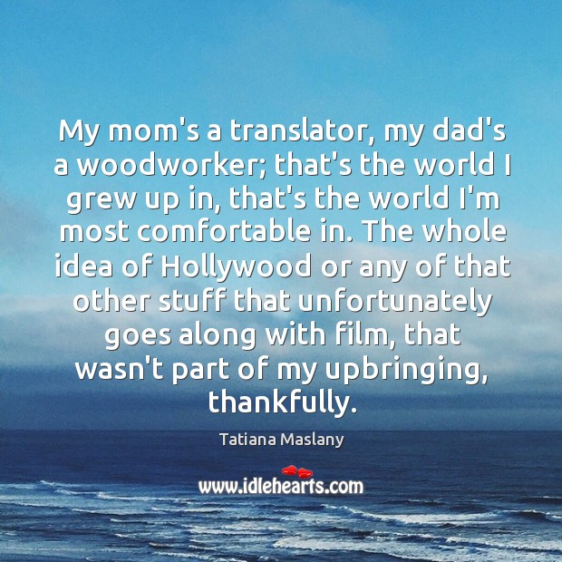 My mom’s a translator, my dad’s a woodworker; that’s the world I Image