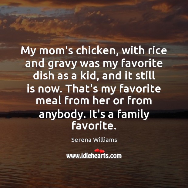 My mom’s chicken, with rice and gravy was my favorite dish as Serena Williams Picture Quote