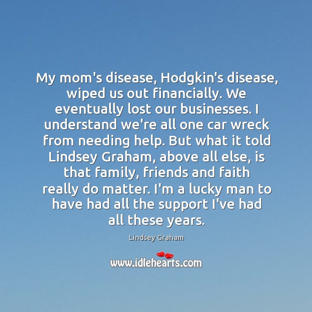 My mom’s disease, Hodgkin’s disease, wiped us out financially. We eventually lost Image