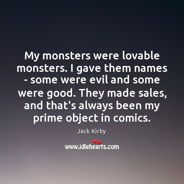 My monsters were lovable monsters. I gave them names – some were Jack Kirby Picture Quote