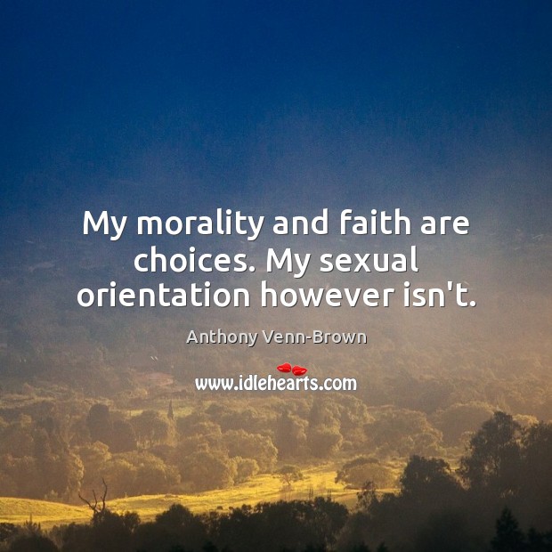 My morality and faith are choices. My sexual orientation however isn’t. Anthony Venn-Brown Picture Quote