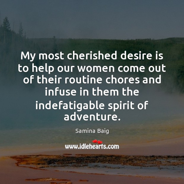 My most cherished desire is to help our women come out of Samina Baig Picture Quote