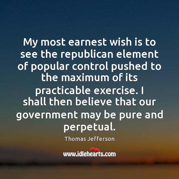 My most earnest wish is to see the republican element of popular Exercise Quotes Image