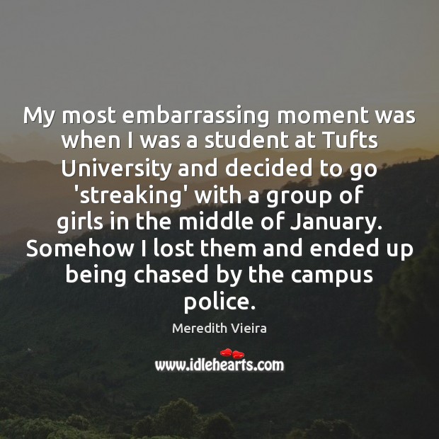 My most embarrassing moment was when I was a student at Tufts Image