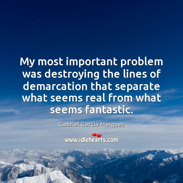 My most important problem was destroying the lines of demarcation that separate Gabriel García Márquez Picture Quote