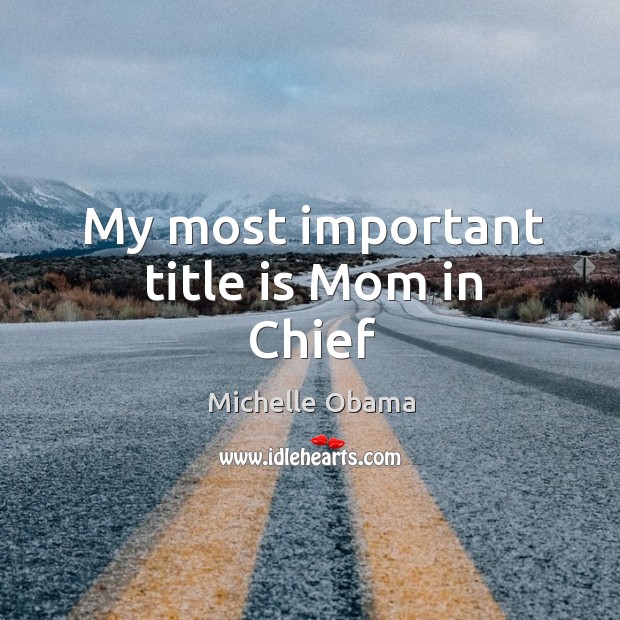 My most important title is Mom in Chief Michelle Obama Picture Quote