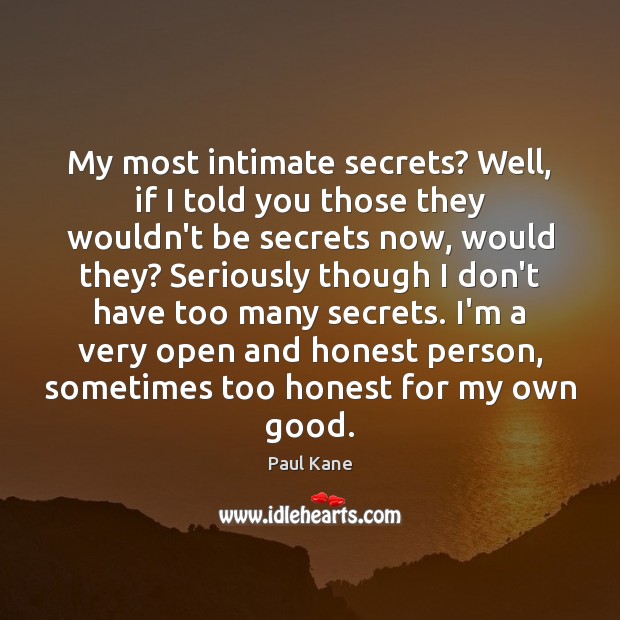 My most intimate secrets? Well, if I told you those they wouldn’t Image