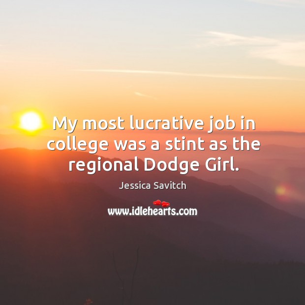 My most lucrative job in college was a stint as the regional dodge girl. Jessica Savitch Picture Quote