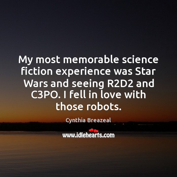 My most memorable science fiction experience was Star Wars and seeing R2 Cynthia Breazeal Picture Quote