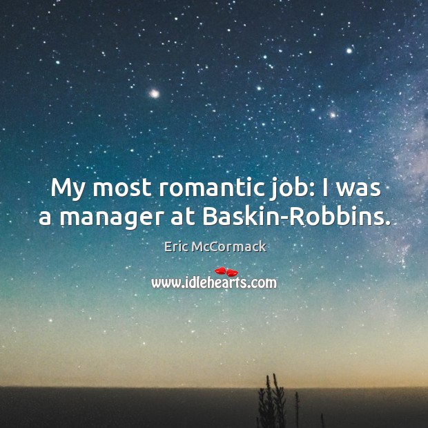 My most romantic job: I was a manager at baskin-robbins. Eric McCormack Picture Quote