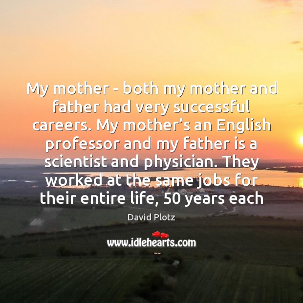 My mother – both my mother and father had very successful careers. David Plotz Picture Quote