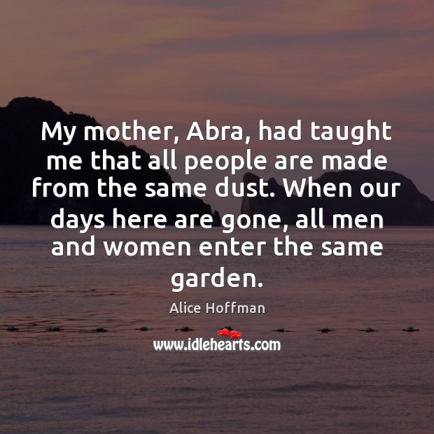 My mother, Abra, had taught me that all people are made from Alice Hoffman Picture Quote