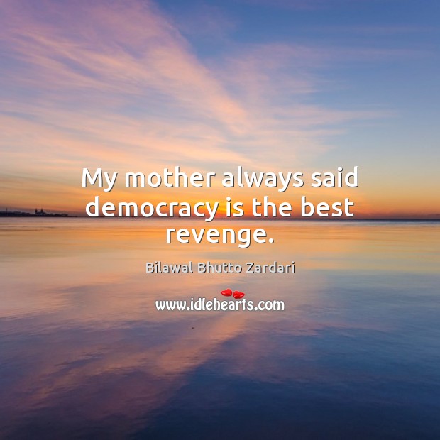 My mother always said democracy is the best revenge. Democracy Quotes Image