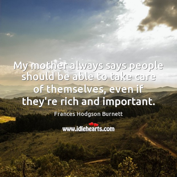 My mother always says people should be able to take care of Frances Hodgson Burnett Picture Quote