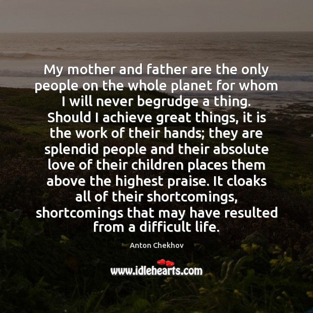 My mother and father are the only people on the whole planet Anton Chekhov Picture Quote