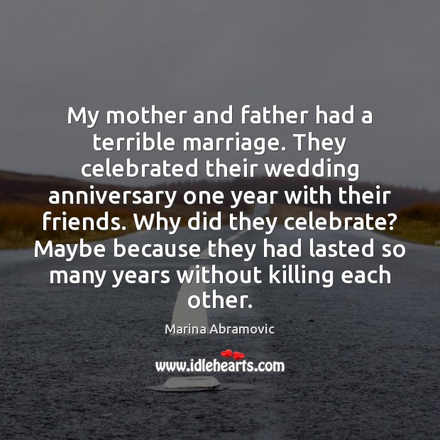 My mother and father had a terrible marriage. They celebrated their wedding Marina Abramovic Picture Quote