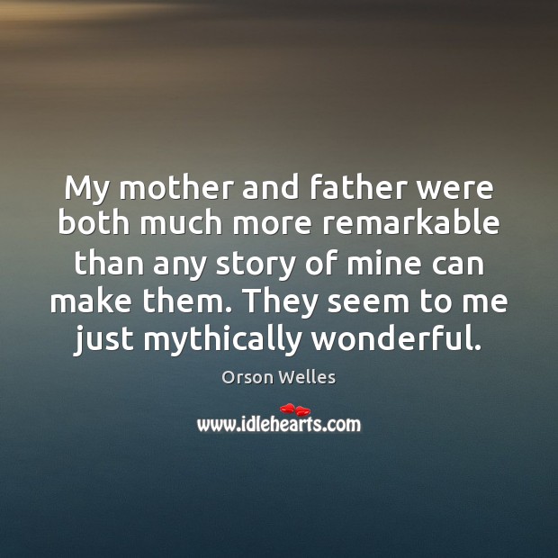 My mother and father were both much more remarkable than any story Orson Welles Picture Quote
