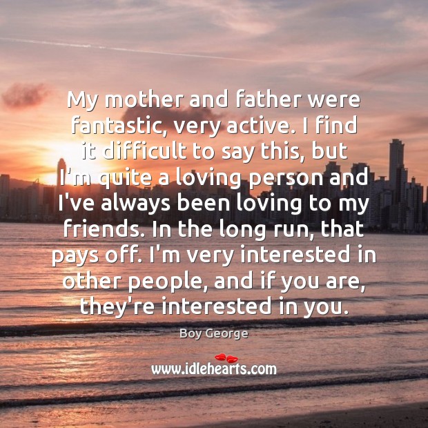My mother and father were fantastic, very active. I find it difficult People Quotes Image