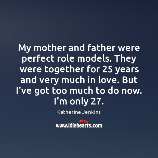 My mother and father were perfect role models. They were together for 25 Katherine Jenkins Picture Quote