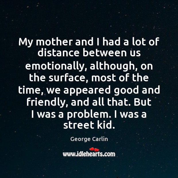 My mother and I had a lot of distance between us emotionally, George Carlin Picture Quote