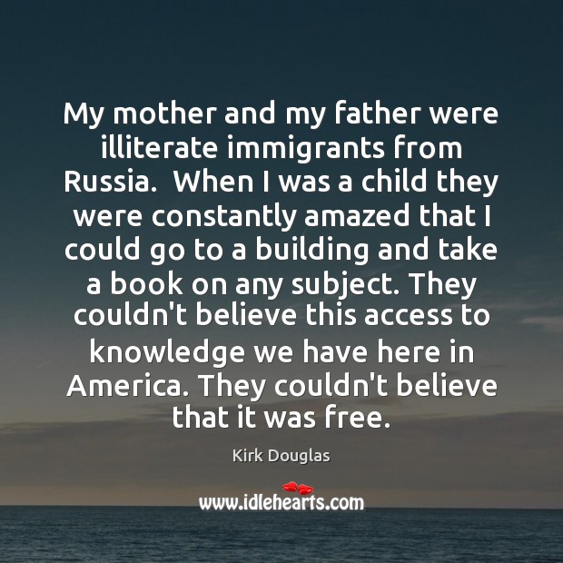 My mother and my father were illiterate immigrants from Russia.  When I Access Quotes Image