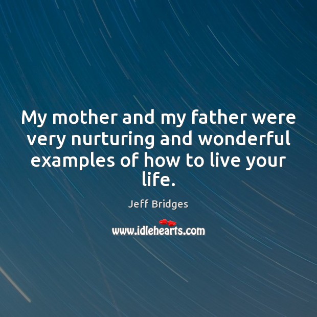 My mother and my father were very nurturing and wonderful examples of Jeff Bridges Picture Quote