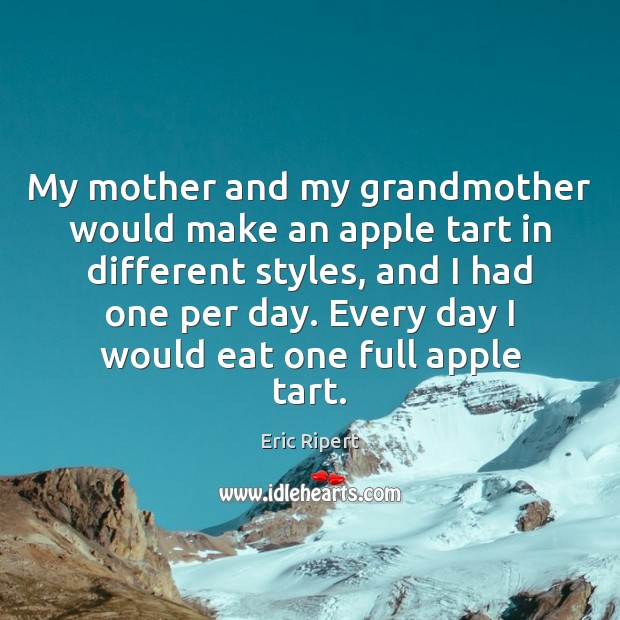 My mother and my grandmother would make an apple tart in different Eric Ripert Picture Quote