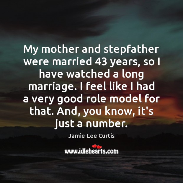 My mother and stepfather were married 43 years, so I have watched a Jamie Lee Curtis Picture Quote