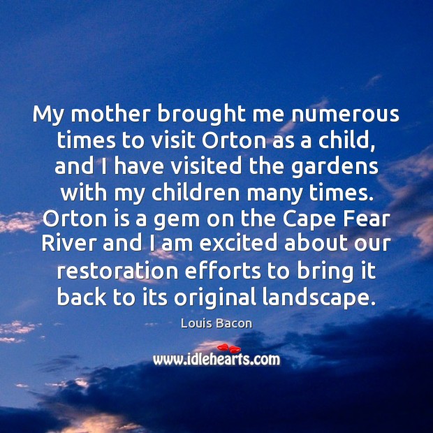 My mother brought me numerous times to visit Orton as a child, Louis Bacon Picture Quote