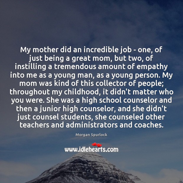 My mother did an incredible job – one, of just being a 