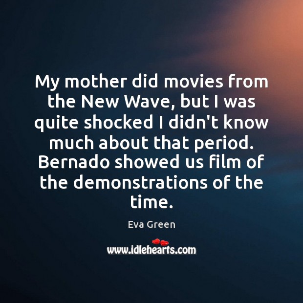 My mother did movies from the New Wave, but I was quite Eva Green Picture Quote