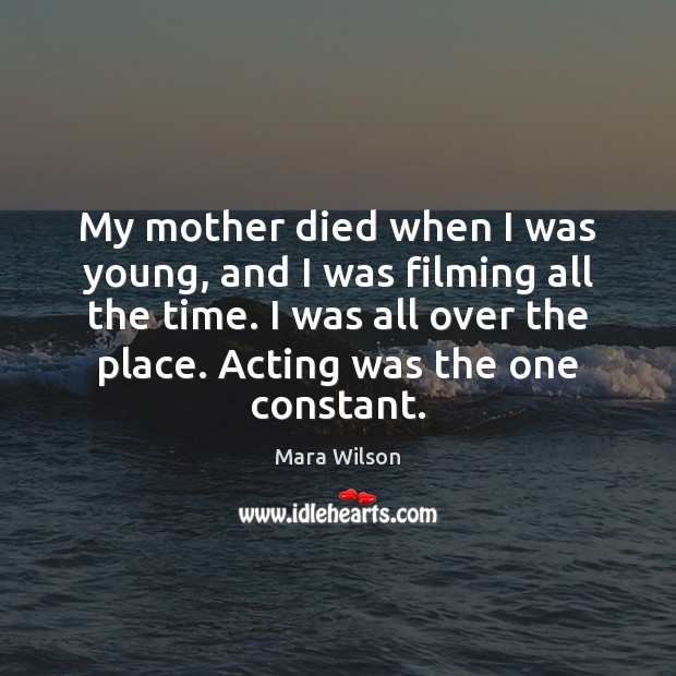 My mother died when I was young, and I was filming all Mara Wilson Picture Quote