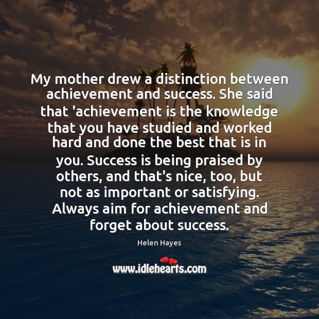 My mother drew a distinction between achievement and success. She said that Achievement Quotes Image