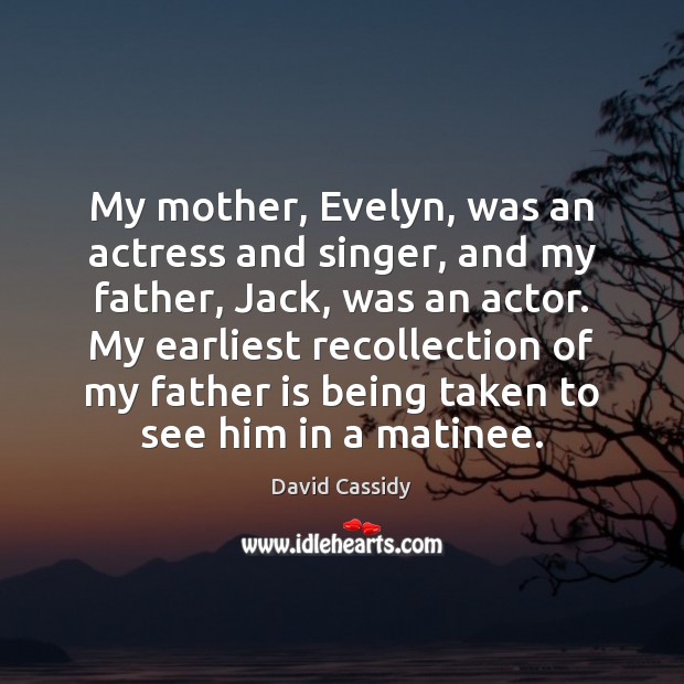 My mother, Evelyn, was an actress and singer, and my father, Jack, David Cassidy Picture Quote