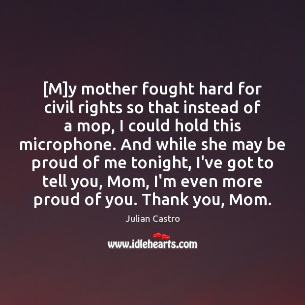 [M]y mother fought hard for civil rights so that instead of Proud Quotes Image
