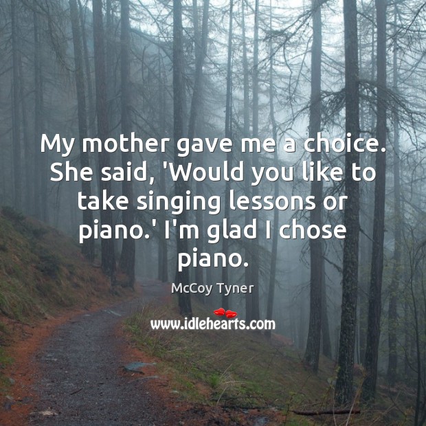 My mother gave me a choice. She said, ‘Would you like to McCoy Tyner Picture Quote