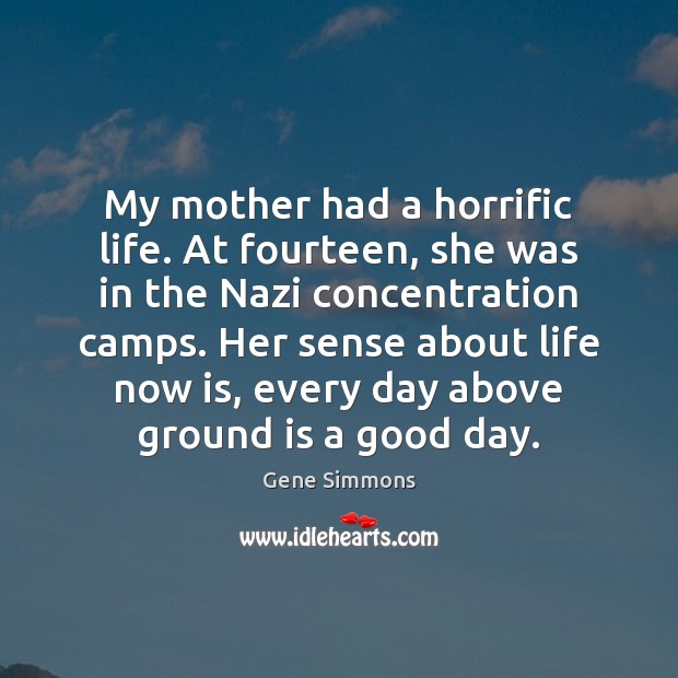 My mother had a horrific life. At fourteen, she was in the Good Day Quotes Image