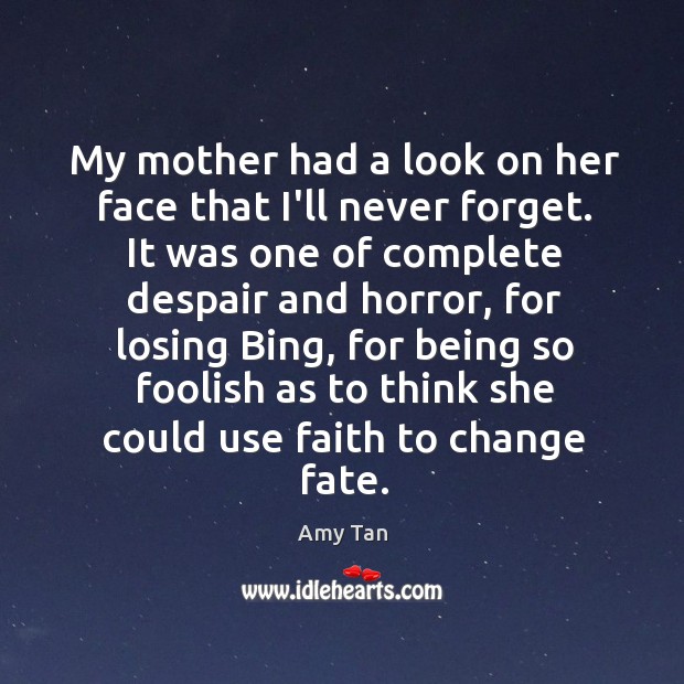 My mother had a look on her face that I’ll never forget. Amy Tan Picture Quote