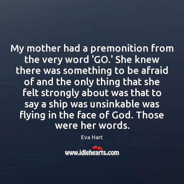 My mother had a premonition from the very word ‘GO.’ She Eva Hart Picture Quote