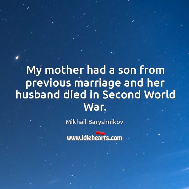 My mother had a son from previous marriage and her husband died in Second World War. Mikhail Baryshnikov Picture Quote